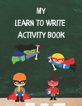 Paperback My Learn To Write Activity Book: Learn the Alphabet and Practice Handwriting Skills with Tracing, Coloring, and Plenty of Practice Pages for Developin Book