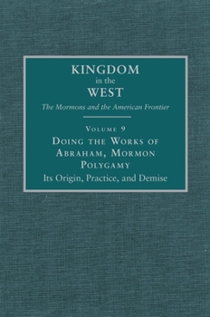 Hardcover Doing the Works of Abraham: Mormon Polygamy?Its Origin, Practice, and Demise (Volume 9) (Kingdom in the West: The Mormons and the American Frontier Series) Book