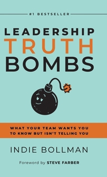 Leadership Truth Bombs: What Your Team Wants You to Know but Isn’t Telling You