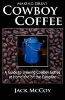 Paperback Making Great Cowboy Coffee: A Guide to Brewing Cowboy Coffee at Home and on the Campfire Book