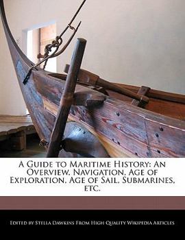 A Guide to Maritime History : An Overview, Navigation, Age of Exploration, Age of Sail, Submarines, Etc