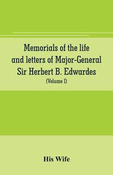 Paperback Memorials of the life and letters of Major-General Sir Herbert B. Edwardes, K.C.B., K.C.S.L., D.C.L. of Oxford; LL. D. of Cambridge (Volume I) Book