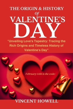 Paperback The Origin & History of Valentine's Day: "Unveiling Love's Tapestry: Tracing the Rich Origins and Timeless History of Valentine's Day" Book