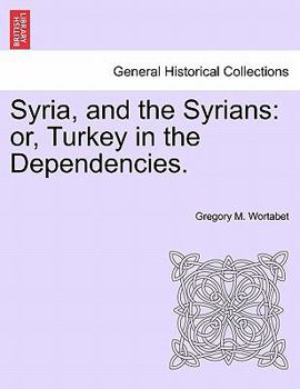 Syria, And The Syrians V1: Or Turkey In The Dependencies
