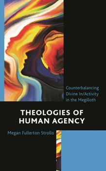 Hardcover Theologies of Human Agency: Counterbalancing Divine In/Activity in the Megilloth Book