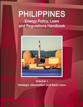 Paperback Philippines Energy Policy, Laws and Regulations Handbook Volume 1 Strategic Information and Basic Laws Book