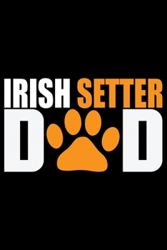 Paperback Irish Setter Dad: Cool Irish Setter Dog Journal Notebook - Irish Setter Puppy Lover Gifts - Funny Irish Setter Dog Notebook - Irish Sett Book