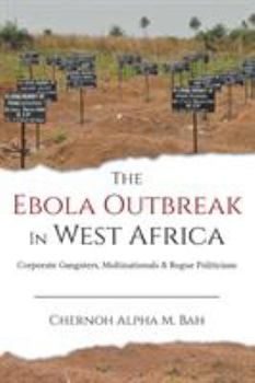 Paperback The Ebola Outbreak in West Africa: Corporate Gangsters, Multinationals, and Rogue Politicians Book