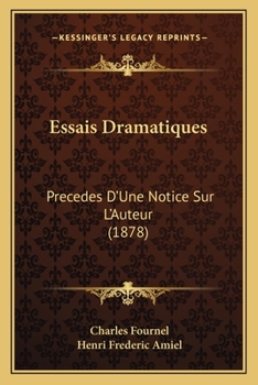 Essais Dramatiques: Precedes D'Une Notice Sur L'Auteur (1878)