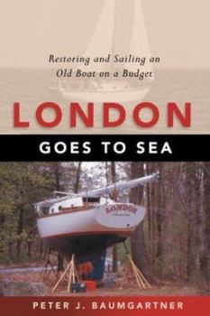Paperback London Goes to Sea: Restoring and Sailing an Old Boat on a Budget Book