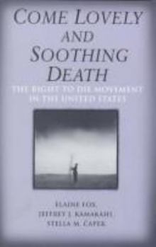 Hardcover Come Lovely and Soothing Death: The Right to Die Movement in the United States Book