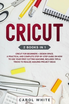 Paperback Cricut: 2 books in 1: Cricut for Beginners + Design Space. A Practical and Complete Step-by-Step Guide on How to Use your Firs Book