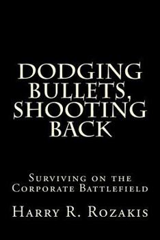 Paperback Dodging Bullets, Shooting Back: Surviving on the Corporate Battlefield Book