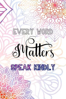 Paperback Every Word Matters Speak Kindly: All Purpose 6x9 Blank Lined Notebook Journal Way Better Than A Card Trendy Unique Gift Rainbow Mandala Book