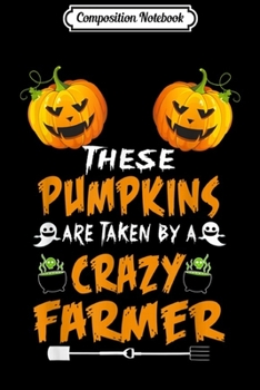 Composition Notebook: These Pumpkins Are Taken By A Crazy Farmer Halloween  Journal/Notebook Blank Lined Ruled 6x9 100 Pages