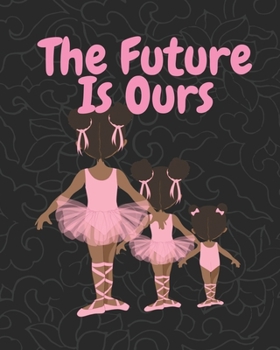Paperback The Future Is Ours: Large wide ruled notebook for kids and teen girls; Ballet gifts Book