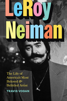 Hardcover Leroy Neiman: The Life of America's Most Beloved and Belittled Artist Book