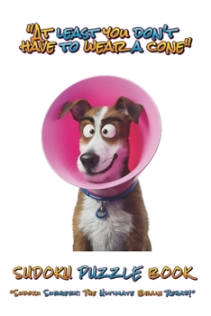 "At Least You Don't Have To Wear A Cone" : Sudoku Puzzle Book: Sudoku Surgery:The Ultimate Brain Rehab | 200 Easy Medium Hard & Extreme Puzzles | Ideal For a Post Surgery Recovery Gift!