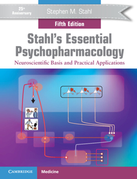 Stahl's Essential Psychopharmacology: Neuroscientific Basis and Practical Applications (Essential Psychopharmacology Series)
