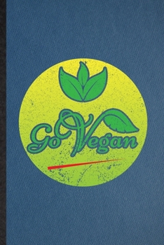 Go Vegan: Lined Notebook For Diet Vegan Eating. Funny Ruled Journal For Healthy Lifestyle Fitness. Unique Student Teacher Blank Composition/ Planner Great For Home School Office Writing