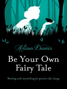 Hardcover Be Your Own Fairy Tale: Unlock Your Future with Creative Exercises Inspired by Storytelling Book