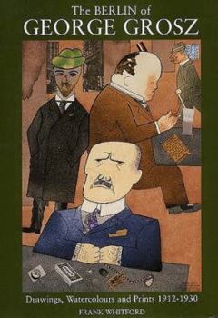 Hardcover The Berlin of George Grosz: Drawings, Watercolours and Prints, 1912-1930 Book