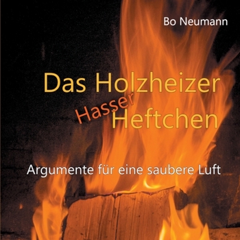 Das Holzheizerhasserheftchen: Argumente für eine saubere Luft (German Edition)