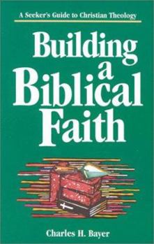 Paperback Building a Biblical Faith: A Seeker's Guide to Christian Theology Book