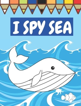 Paperback I Spy Sea: A Fun Guessing Game For Children Seaside Theme Sea Animals Underwater Thame Picture Book Coloring Book