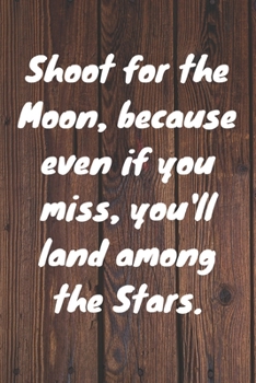 Shoot for the Moon, because even if you miss, you'll land among the Stars.: Shoot For The Moon Card Quote Journal / Notebook / Diary / Greetings / Appreciation Gift (6 x 9 - 110 Blank Lined Pages)