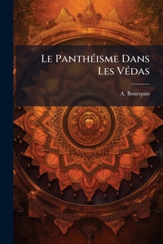 Paperback Le Panthéisme Dans Les Védas: Exposition Et Critque Du Panthéisme Vedique Et Du Panthéisme En Général... [French] Book