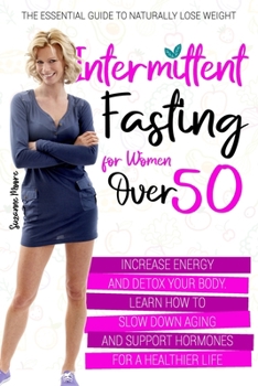 Paperback Intermittent Fasting for Women Over 50: The Essential Guide to Naturally Lose Weight, Increase Energy and Detox Your Body. Learn How to Slow Down Agin Book