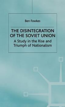 Hardcover The Disintegration of the Soviet Union: A Study in the Rise and Triumph of Nationalism Book