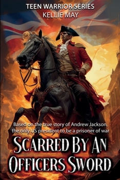 Scarred By An Officers Sword: The Boy Hero of the Waxhaws (Teen Warrior Series)