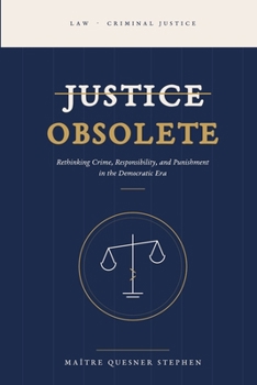 Paperback Justice Obsolete: Rethinking Crime, Responsibility, and Punishment in the Democratic Era Book