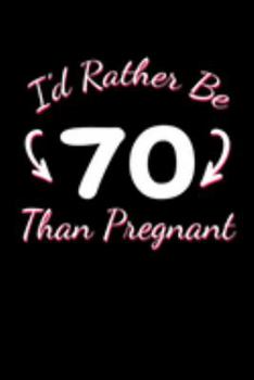 Paperback I'd Rather Be 70 Than Pregnant: Funny 70th Birthday Journal for Taking Notes (Blank Lined 70 Bday Notebook) Book