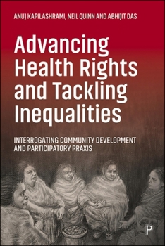 Paperback Advancing Health Rights and Tackling Inequalities: Interrogating Community Development and Participatory PRAXIS Book