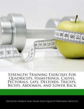 Paperback Strength Training Exercises for Quadriceps, Hamstrings, Calves, Pectorals, Lats, Deltoids, Triceps, Biceps, Abdomen, and Lower Back Book