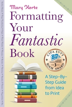 Paperback Formatting Your Fantastic Book: A Step-By-Step Guide from Idea to Print of Mirror-Image Margins, Front Matter, Styles, Kerning, Borders, Section Break Book