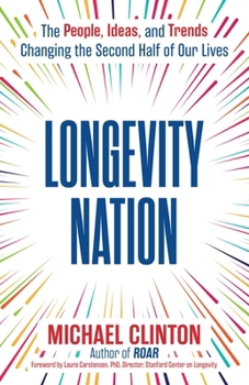 Longevity Nation: The People, Ideas, and Trends Changing the Second Half of Our Lives