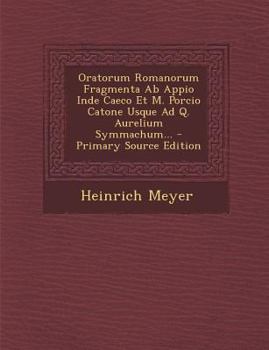 Paperback Oratorum Romanorum Fragmenta AB Appio Inde Caeco Et M. Porcio Catone Usque Ad Q. Aurelium Symmachum... - Primary Source Edition [Latin] Book