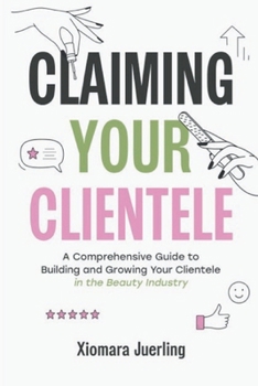 Paperback Claiming Your Clientele: A Comprehensive Guide to Building and Growing Your Clientele in the Beauty Industry Book