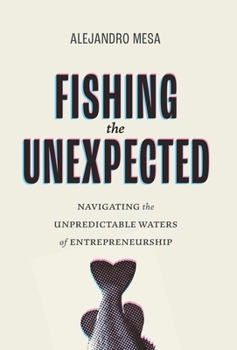 Hardcover Fishing the Unexpected: Navigating the Unpredictable Waters of Entrepreneurship Book
