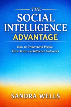 Paperback The Social Intelligence Advantage: How to Understand People, Earn Trust, and Influence Outcomes Book