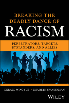 Paperback Breaking the Deadly Dance of Racism: Perpetrators, Targets, Allies, and Bystanders Book