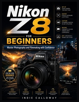 Paperback Nikon Z8 User Guide for Beginners: Master Photography and Filmmaking with Confidence Book