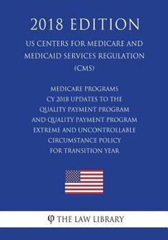 Paperback Medicare Programs - CY 2018 Updates to the Quality Payment Program - and Quality Payment Program - Extreme and Uncontrollable Circumstance Policy for Book