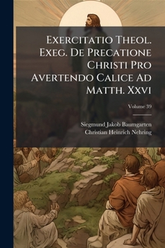 Paperback Exercitatio Theol. Exeg. De Precatione Christi Pro Avertendo Calice Ad Matth. Xxvi; Volume 39 Book