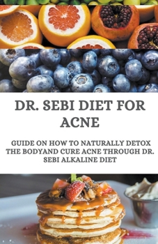 Paperback Dr. Sebi Diet For Acne; Guide On How to Naturally Detox the Body And Cure Acne Through Dr. Sebi Alkaline Diet Book