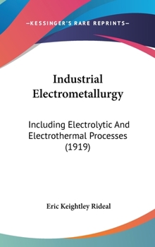 Hardcover Industrial Electrometallurgy: Including Electrolytic And Electrothermal Processes (1919) Book